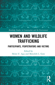 Women and Wildlife Trafficking (Participants, Perpetrators and Victims) by Helen U. Agu, Meredith L. Gore, 9780367640262