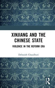 Xinjiang and the Chinese State: Violence in the Reform Era (Violence in the Reform Era) by Debasish Chaudhuri, 9781138063051