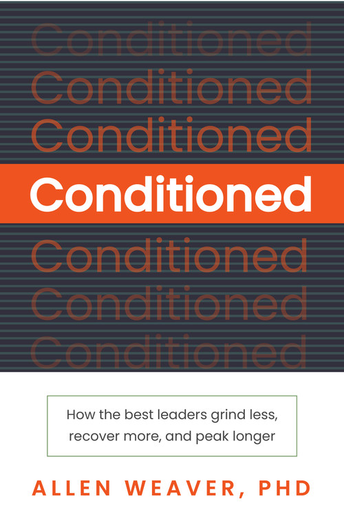 Conditioned (How the Best Leaders Grind Less, Recover More, and Peak Longer) by Allen Weaver, 9798895742266