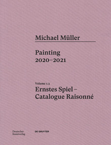Michael Müller. Ernstes Spiel: Catalogue Raisonné (Painting 2020 - 2021, Vol. 1.3) by Lukas Töpfer, Rudolf Zwirner, Oliver Koerner von Gustorf, 9783422997202