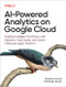 AI-Powered Analytics on Google Cloud (Building Intelligent Workflows with BigQuery, Data Studio, and Gemini Enterprise Agent Platform) by Nivedita Kumari, Rodrigo Souza, 9798341668560