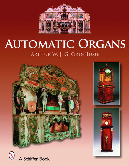 Automatic Organs (A Guide to the Mechanical Organ, Orchestrion, Barrel Organ, Fairground, Dancehall & Street Organ, Musical Clock, and Organette) by Arthur W. J. G. Ord-Hume, 9780764325687