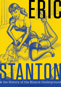 Eric Stanton & the History of the Bizarre Underground by Richard Pérez Seves, 9780764355424