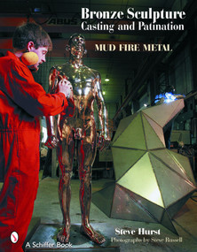 Bronze Sculpture Casting & Patination (Mud, Fire, Metal) by Steve Hurst, Steve Russell, 9780764321641