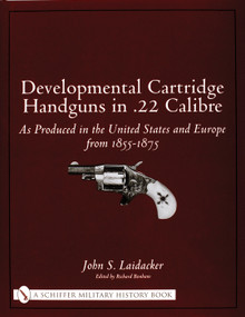Developmental Cartridge Handguns in .22 Calibre (As Produced in the United States and Europe from 1855-1875) by John S. Laidacker, 9780764318658