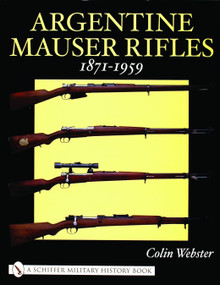 Argentine Mauser Rifles 1871-1959 by Colin Webster, 9780764318689