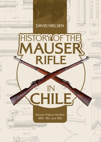 History of the Mauser Rifle in Chile (Mauser Chileno Modelo 1895, 1912, and 1935) by David Nielsen, 9780764356766