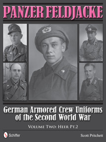 Panzer Feldjacke (German Armored Crew Uniforms of the Second World War • Vol.2: Heer Pt.2.) by Scott Pritchett, 9780764343933