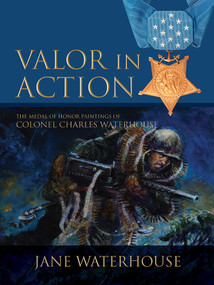 Valor in Action (The Medal of Honor Paintings of Col. Charles Waterhouse) by Jane Waterhouse, 9780764360176