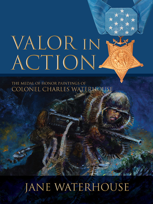 Valor in Action (The Medal of Honor Paintings of Col. Charles Waterhouse) by Jane Waterhouse, 9780764360176