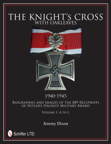 The Knight's Cross with Oakleaves, 1940-1945 (Biographies and Images of the 889 Recipients of Hitler's Highest Military Award) by Jeremy Dixon, 9780764342660
