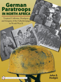 German Paratroops in North Africa (Tropical Uniforms, Headgear, and Insignia of the Fallschirmjäger in World War II) by John E. Hodgin, 9780764329395