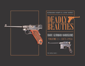 Deadly Beauties--Rare German Handguns, Vol. 1, 1871-1914 (Pre-World War I) by Hermann Hampe, Jean Varret, 9780764350849