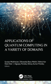 Applications of Quantum Computing in a Variety of Domains by Gunjan Mukherjee, Biswadip Basu Mallik, Rahul Kar,, Özen Özer, Digvijay Pandey, 9781998511044