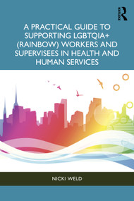 A Practical Guide to Supporting LGBTQIA+ (Rainbow) Workers and Supervisees in Health and Human Services by Nicki Weld, 9781041445272