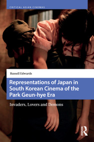 Representations of Japan in South Korean Cinema of the Park Geun-hye Era (Invaders, Lovers and Demons) by Russell Edwards, 9789048561018