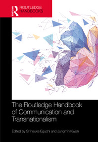 The Routledge Handbook of Communication and Transnationalism by Shinsuke Eguchi, Jungmin Kwon, 9781032858562