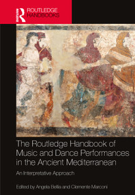 The Routledge Handbook of Music and Dance Performances in the Ancient Mediterranean (An Interpretative Approach) by Angela Bellia, Clemente Marconi, 9781032118161