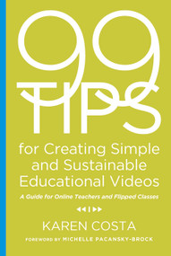 99 Tips for Creating Simple and Sustainable Educational Videos (A Guide for Online Teachers and Flipped Classes) by Karen Costa, 9781642670844