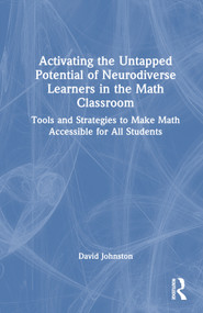 Activating the Untapped Potential of Neurodiverse Learners in the Math Classroom (Tools and Strategies to Make Math Accessible for All Students) by David Johnston, 9781032386935