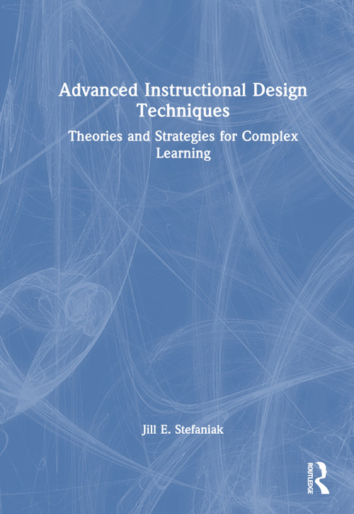 Advanced Instructional Design Techniques (Theories and Strategies for Complex Learning) by Jill E. Stefaniak, 9781032261836