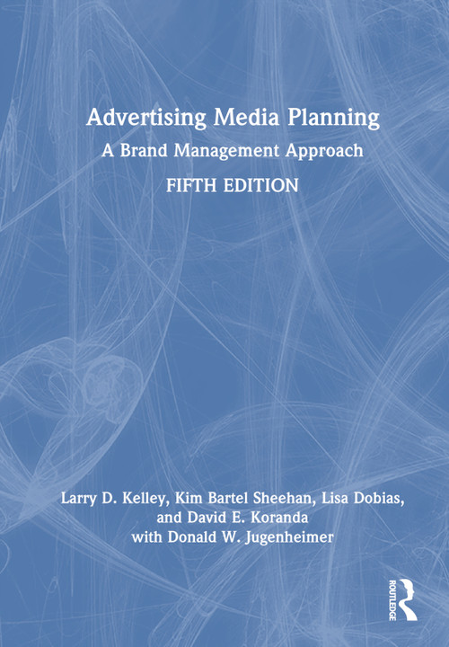 Advertising Media Planning (A Brand Management Approach) by Larry D. Kelley, Kim Bartel Sheehan, Lisa Dobias, David E. Koranda, Donald W. Jugenheimer, 9781032192178