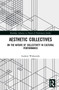 Aesthetic Collectives (On the Nature of Collectivity in Cultural Performance) by Andrew Wiskowski, 9781032071350