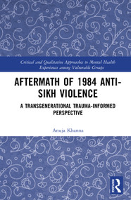 Aftermath of 1984 Anti-Sikh Violence (A Transgenerational Trauma-informed Perspective) by Anuja Khanna, 9781032396552