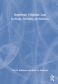American Criminal Law (Its People, Principles, and Evolution) by Paul H. Robinson, Sarah M. Robinson, 9781032191867