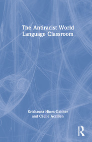 The Antiracist World Language Classroom by Krishauna Hines-Gaither, Cécile Accilien, 9781032110646