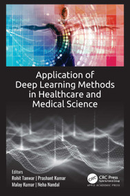 Application of Deep Learning Methods in Healthcare and Medical Science by Rohit Tanwar, Prashant Kumar, Malay Kumar, Neha Nandal, 9781774911204
