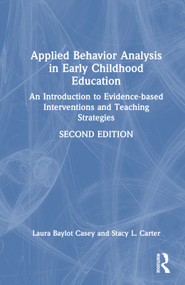 Applied Behavior Analysis in Early Childhood Education (An Introduction to Evidence-based Interventions and Teaching Strategies) by Laura Baylot Casey, Stacy L. Carter, 9781032366999
