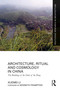 Architecture, Ritual and Cosmology in China (The Buildings of the Order of the Dong) by Xuemei Li, 9781032133553