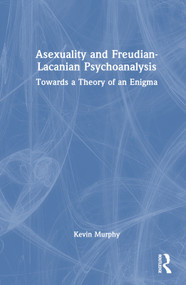 Asexuality and Freudian-Lacanian Psychoanalysis (Towards a Theory of an Enigma) by Kevin Murphy, 9781032103570