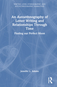 An Autoethnography of Letter Writing and Relationships Through Time (Finding our Perfect Moon) by Jennifer L. Adams, 9781032331867