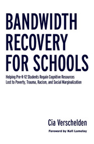 Bandwidth Recovery For Schools (Helping Pre-K-12 Students Regain Cognitive Resources Lost to Poverty, Trauma, Racism, and Social Marginalization) by Cia Verschelden, 9781642670769