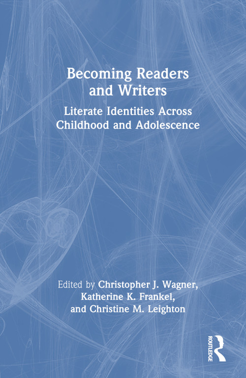 Becoming Readers and Writers (Literate Identities Across Childhood and Adolescence) by Christopher J. Wagner, Katherine K. Frankel, Christine M. Leighton, 9781032221700