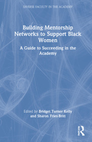Building Mentorship Networks to Support Black Women (A Guide to Succeeding in the Academy) by Bridget Turner Kelly, Sharon Fries-Britt, 9780367704094