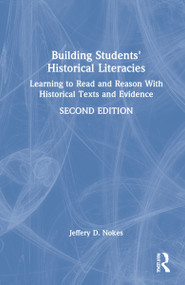 Building Students' Historical Literacies (Learning to Read and Reason With Historical Texts and Evidence) by Jeffery D. Nokes, 9781032024721