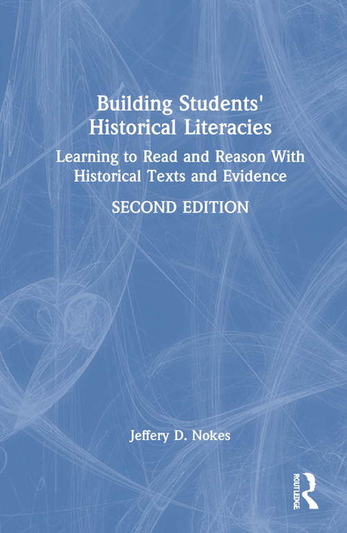 Building Students' Historical Literacies (Learning to Read and Reason With Historical Texts and Evidence) by Jeffery D. Nokes, 9781032024721