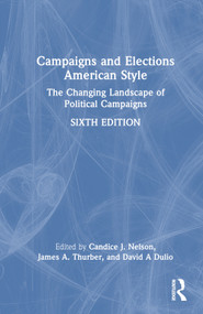 Campaigns and Elections American Style (The Changing Landscape of Political Campaigns) by Candice J. Nelson, James A. Thurber, David A Dulio, 9780367763138