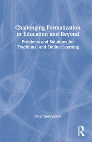 Challenging Formalization in Education and Beyond (Problems and Solutions for Traditional and Online Learning) by Peter Serdyukov, 9781032264875