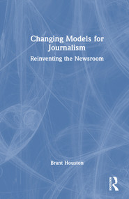 Changing Models for Journalism (Reinventing the Newsroom) by Brant Houston, 9780765645944