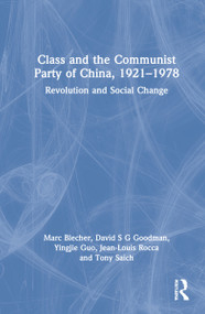 Class and the Communist Party of China, 1921-1978 (Revolution and Social Change) by Marc Blecher, David S G Goodman, Yingjie Guo, Jean-Louis Rocca, Tony Saich, 9781032185101