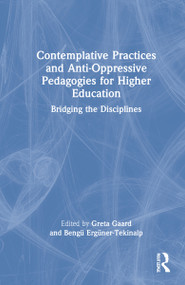 Contemplative Practices and Anti-Oppressive Pedagogies for Higher Education (Bridging the Disciplines) by Greta Gaard, Bengü Ergüner-Tekinalp, 9781032063492