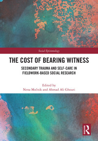 The Cost of Bearing Witness (Secondary Trauma and Self-Care in Fieldwork-Based Social Research) by Nena Močnik, Ahmad Ali Ghouri, 9781032737126