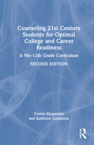 Counseling 21st Century Students for Optimal College and Career Readiness (A 9th-12th Grade Curriculum) by Corine Fitzpatrick, Kathleen Costantini, 9780367561895