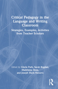 Critical Pedagogy in the Language and Writing Classroom (Strategies, Examples, Activities from Teacher Scholars) by Gloria Park, Sarah Bogdan, Madeleine Rosa, Joseph Navarro, 9781032412429