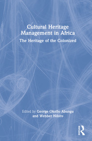 Cultural Heritage Management in Africa (The Heritage of the Colonized) by George Okello Abungu, Webber Ndoro, 9781032055640