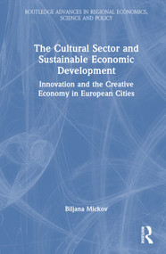The Cultural Sector and Sustainable Economic Development (Innovation and the Creative Economy in European Cities) by Biljana Mickov, 9781032373676